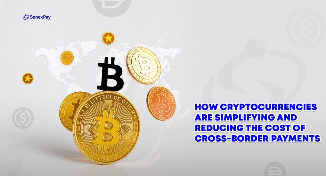 How Cryptocurrencies Are Simplifying and Reducing the Cost of Cross-Border Payments